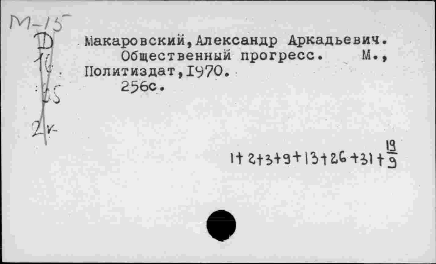 ﻿Макаровский,Александр Аркадьевич.
Общественный прогресс. М., Политиздат, 15)70.
256с.
13